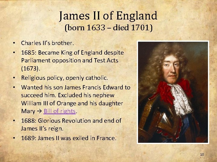 James II of England (born 1633 – died 1701) • Charles II’s brother. •