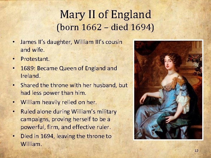 Mary II of England (born 1662 – died 1694) • James II’s daughter, William