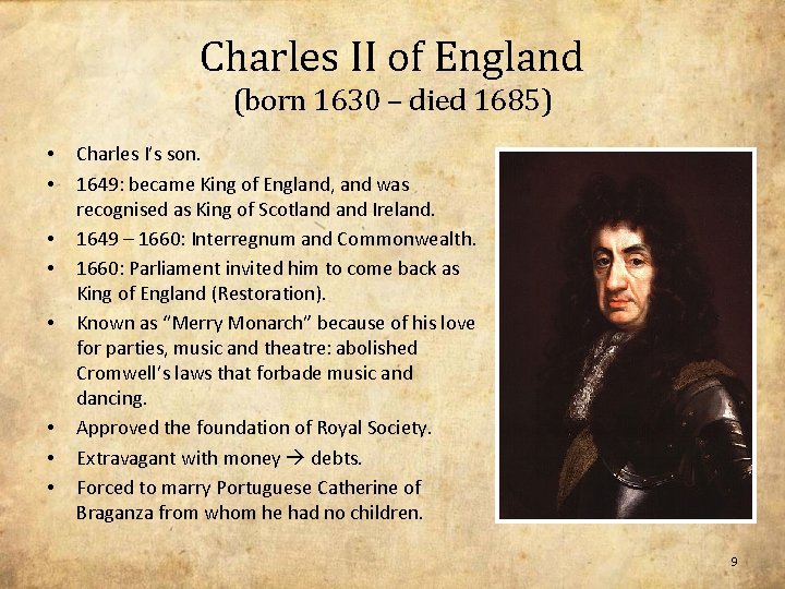 Charles II of England (born 1630 – died 1685) • • Charles I’s son.