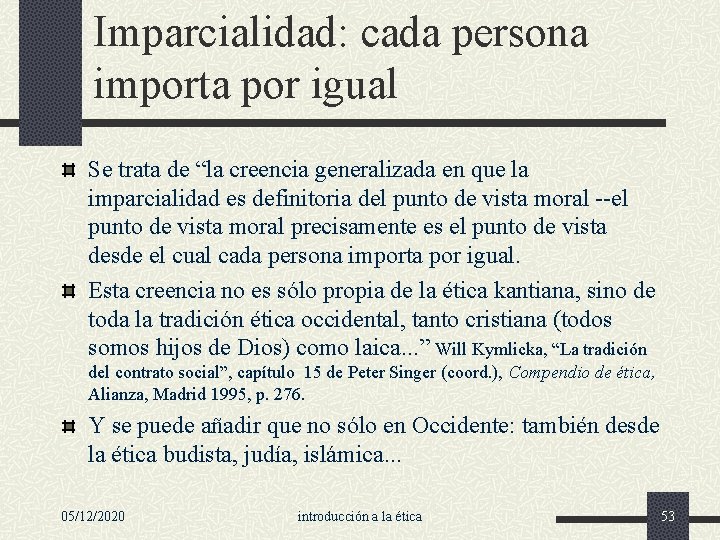 Imparcialidad: cada persona importa por igual Se trata de “la creencia generalizada en que