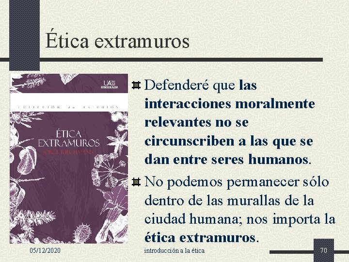 Ética extramuros Defenderé que las interacciones moralmente relevantes no se circunscriben a las que