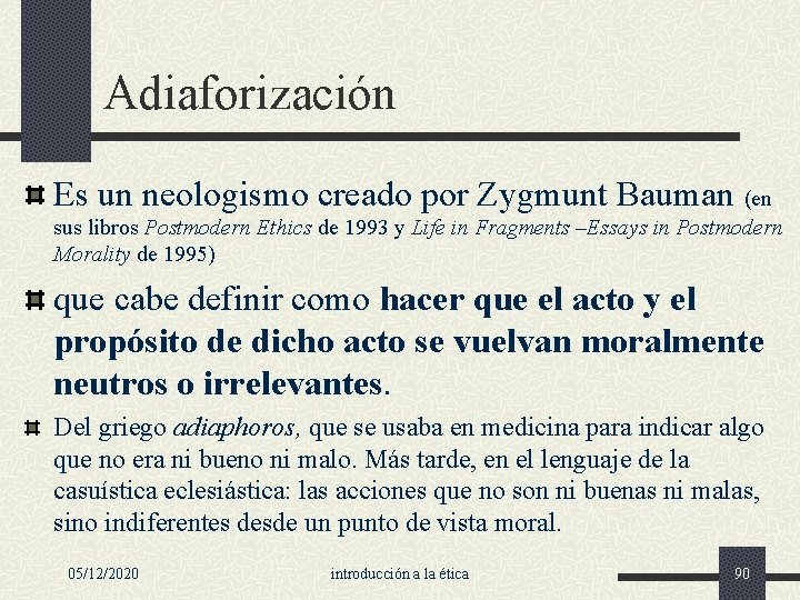 Adiaforización Es un neologismo creado por Zygmunt Bauman (en sus libros Postmodern Ethics de