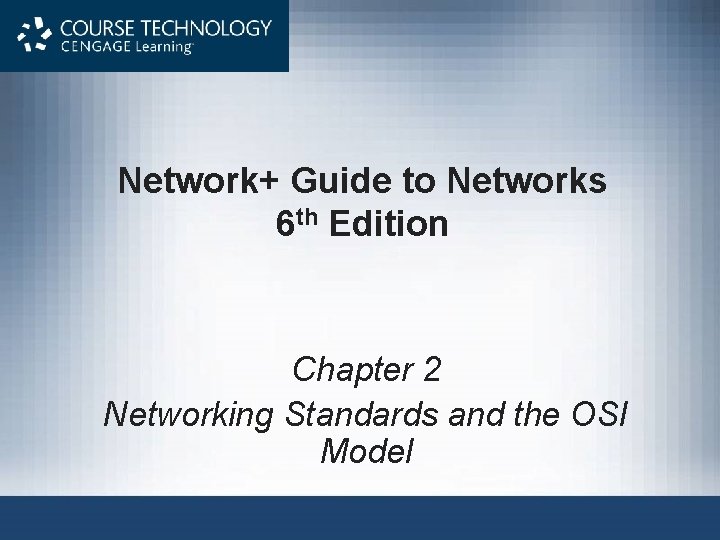 Network+ Guide to Networks 6 th Edition Chapter 2 Networking Standards and the OSI