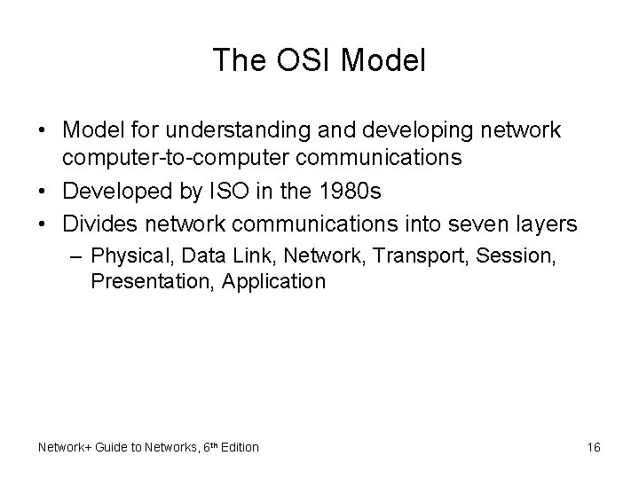 The OSI Model • Model for understanding and developing network computer-to-computer communications • Developed