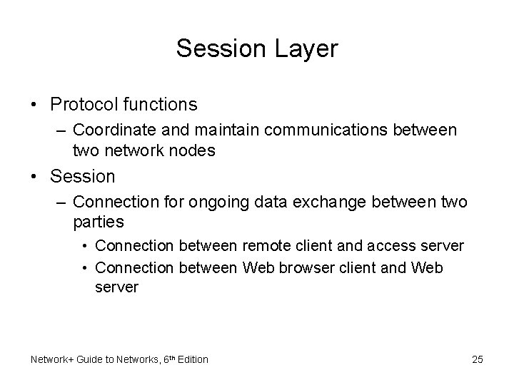 Session Layer • Protocol functions – Coordinate and maintain communications between two network nodes