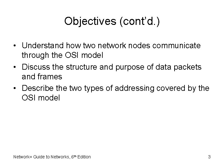 Objectives (cont’d. ) • Understand how two network nodes communicate through the OSI model