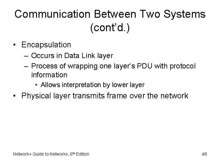 Communication Between Two Systems (cont’d. ) • Encapsulation – Occurs in Data Link layer