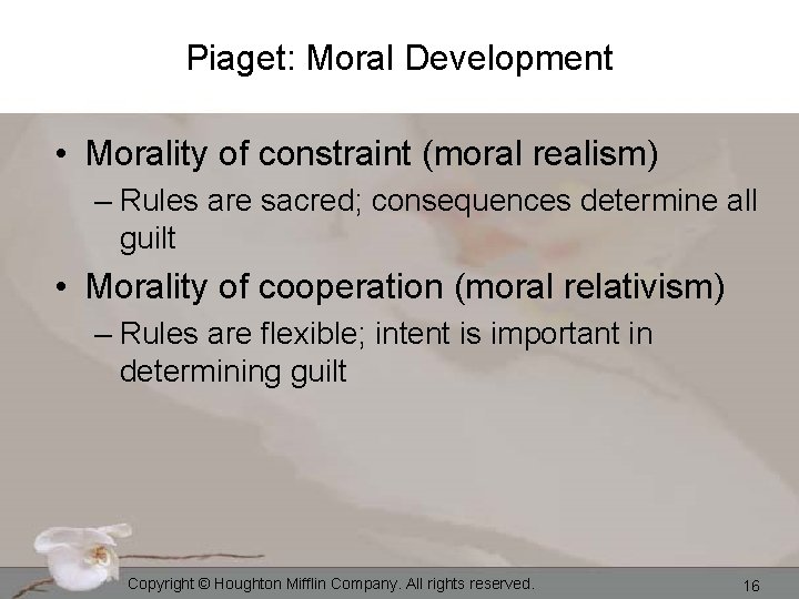 Piaget: Moral Development • Morality of constraint (moral realism) – Rules are sacred; consequences