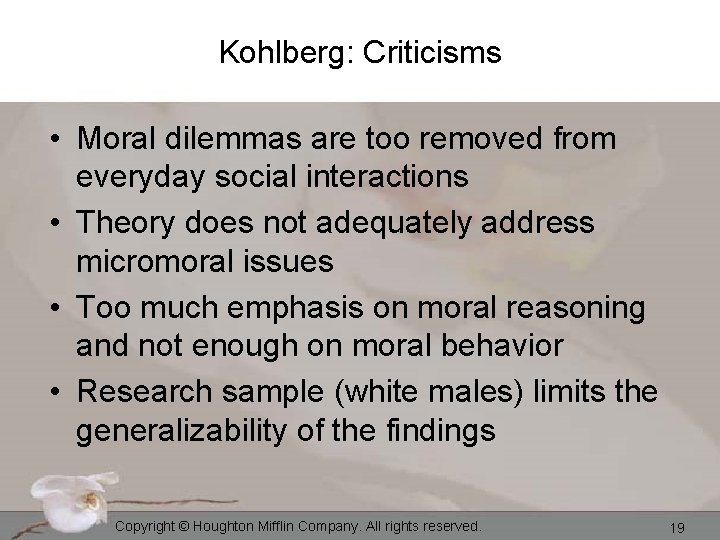 Kohlberg: Criticisms • Moral dilemmas are too removed from everyday social interactions • Theory