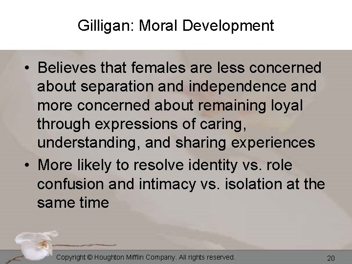 Gilligan: Moral Development • Believes that females are less concerned about separation and independence