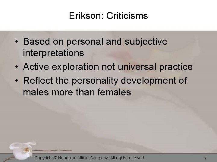 Erikson: Criticisms • Based on personal and subjective interpretations • Active exploration not universal