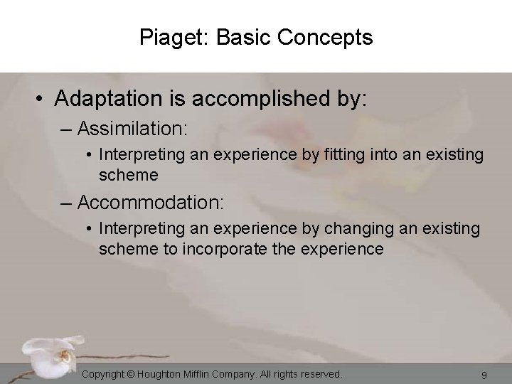 Piaget: Basic Concepts • Adaptation is accomplished by: – Assimilation: • Interpreting an experience