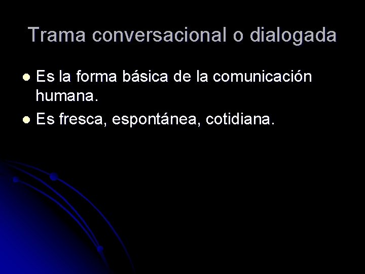 Trama conversacional o dialogada Es la forma básica de la comunicación humana. l Es
