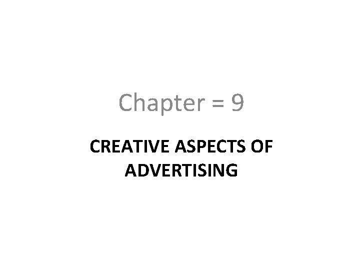 Chapter = 9 CREATIVE ASPECTS OF ADVERTISING 
