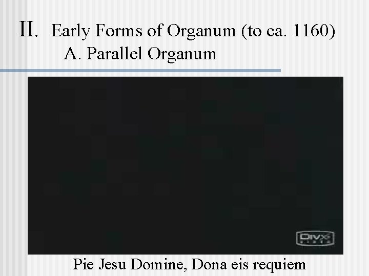 II. Early Forms of Organum (to ca. 1160) A. Parallel Organum Pie Jesu Domine,