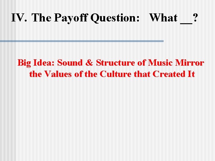 IV. The Payoff Question: What __? Big Idea: Sound & Structure of Music Mirror