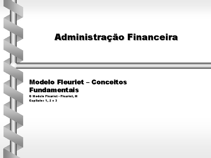 Administração Financeira Modelo Fleuriet – Conceitos Fundamentais O Modelo Fleuriet - Fleuriet, M Capítulos