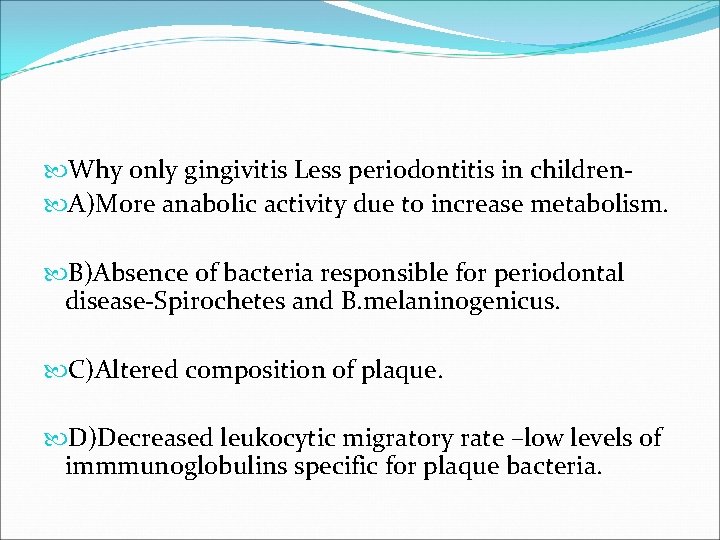  Why only gingivitis Less periodontitis in children A)More anabolic activity due to increase