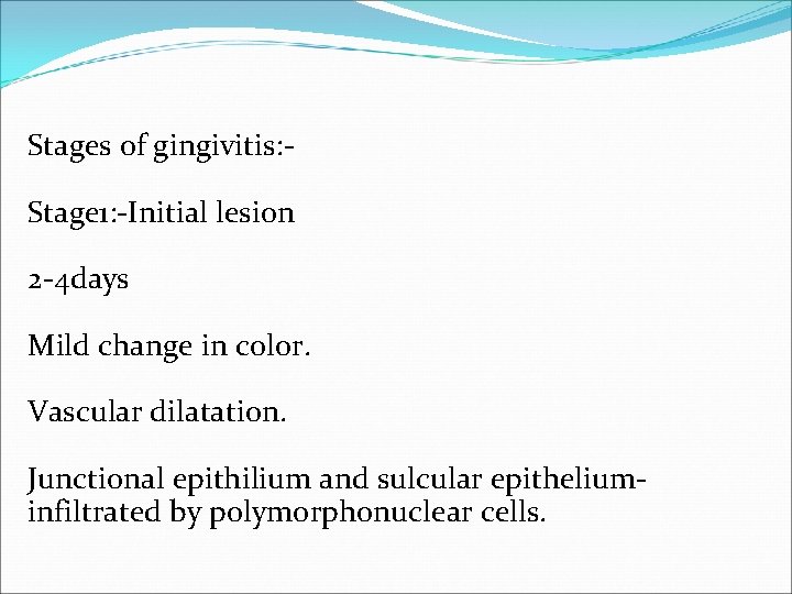 Stages of gingivitis: Stage 1: -Initial lesion 2 -4 days Mild change in color.