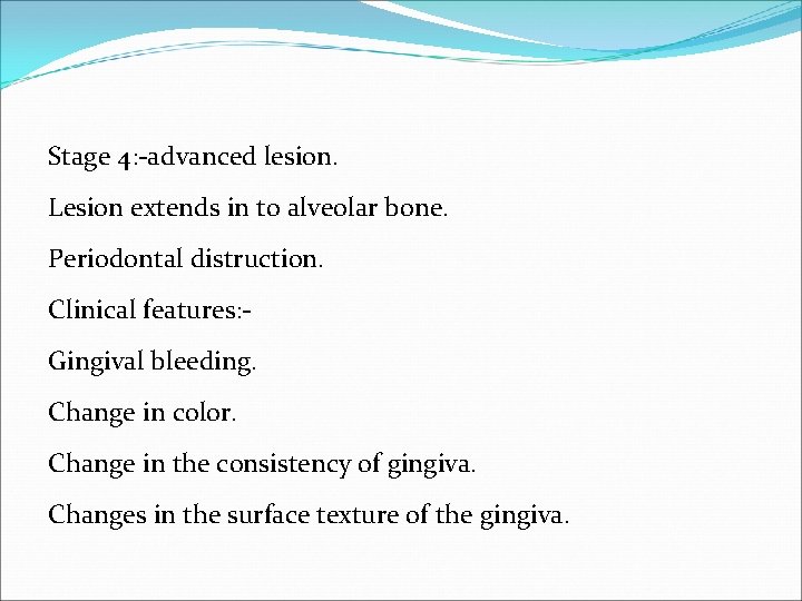 Stage 4: -advanced lesion. Lesion extends in to alveolar bone. Periodontal distruction. Clinical features: