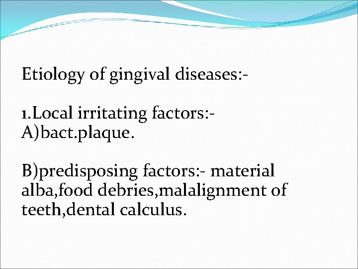 Etiology of gingival diseases: 1. Local irritating factors: A)bact. plaque. B)predisposing factors: - material