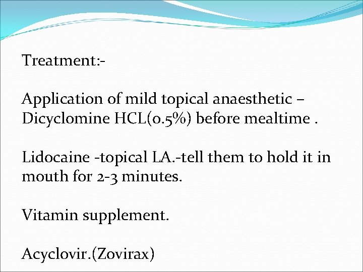 Treatment: Application of mild topical anaesthetic – Dicyclomine HCL(0. 5%) before mealtime. Lidocaine -topical