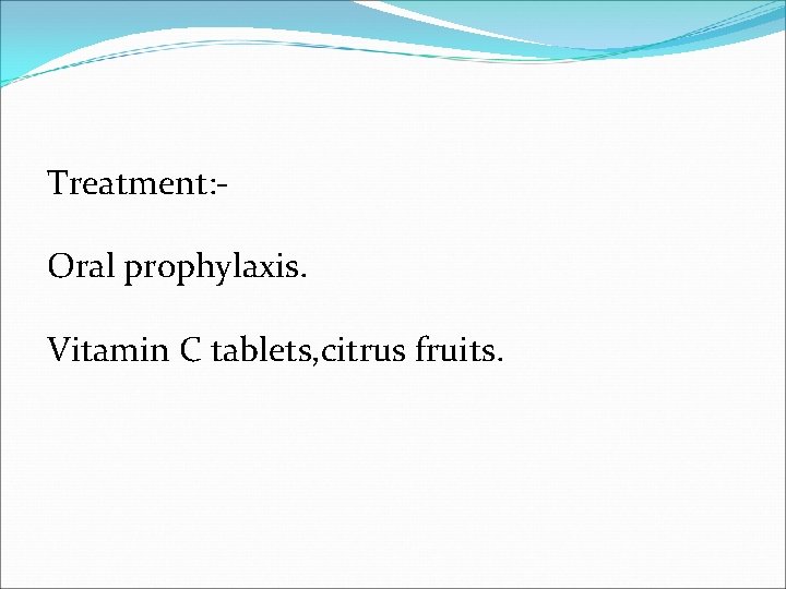 Treatment: Oral prophylaxis. Vitamin C tablets, citrus fruits. 