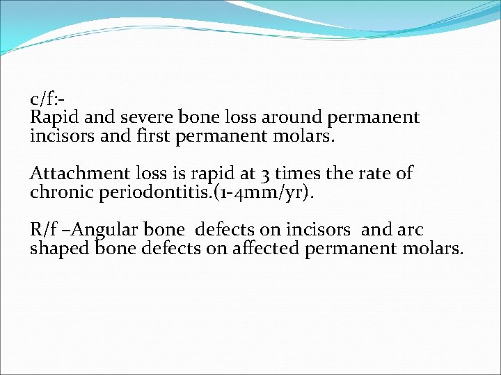 c/f: Rapid and severe bone loss around permanent incisors and first permanent molars. Attachment