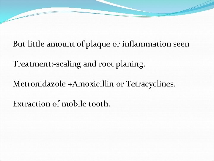 But little amount of plaque or inflammation seen. Treatment: -scaling and root planing. Metronidazole