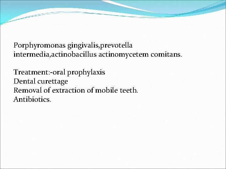 Porphyromonas gingivalis, prevotella intermedia, actinobacillus actinomycetem comitans. Treatment: -oral prophylaxis Dental curettage Removal of