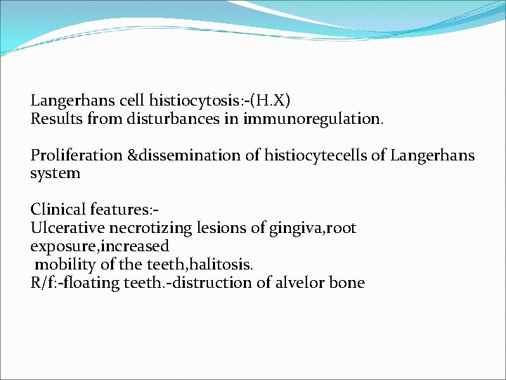 Langerhans cell histiocytosis: -(H. X) Results from disturbances in immunoregulation. Proliferation &dissemination of histiocytecells