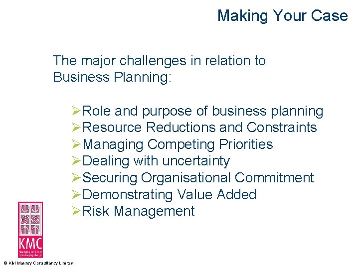 Making Your Case The major challenges in relation to Business Planning: ØRole and purpose