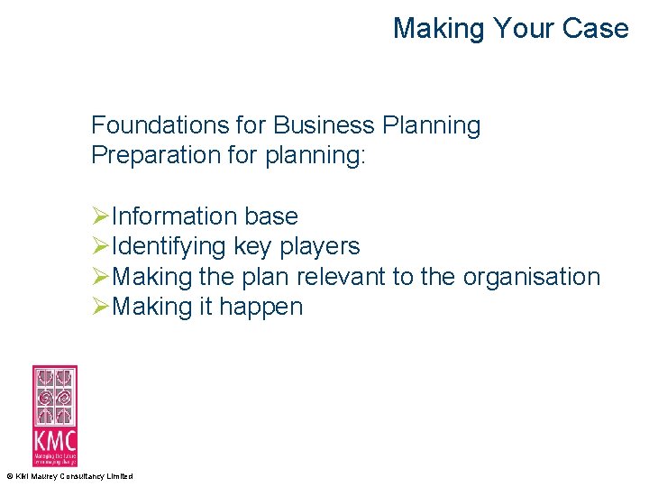 Making Your Case Foundations for Business Planning Preparation for planning: ØInformation base ØIdentifying key