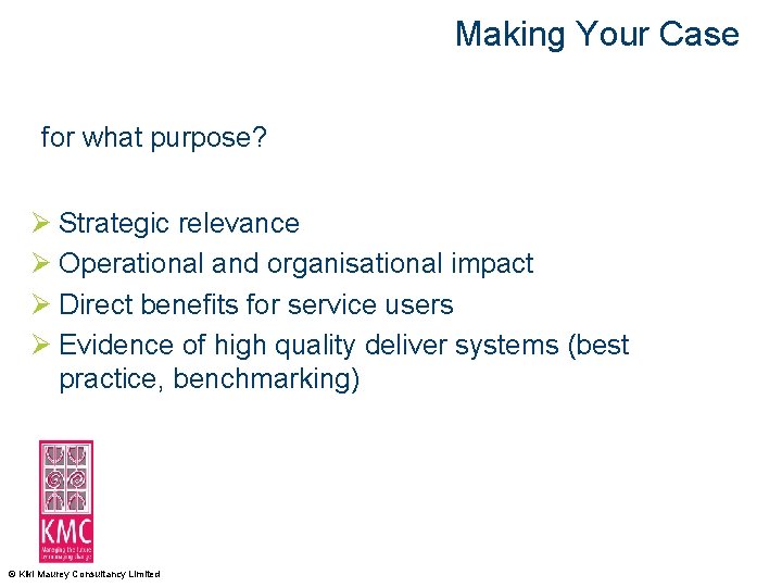 Making Your Case for what purpose? Ø Strategic relevance Ø Operational and organisational impact
