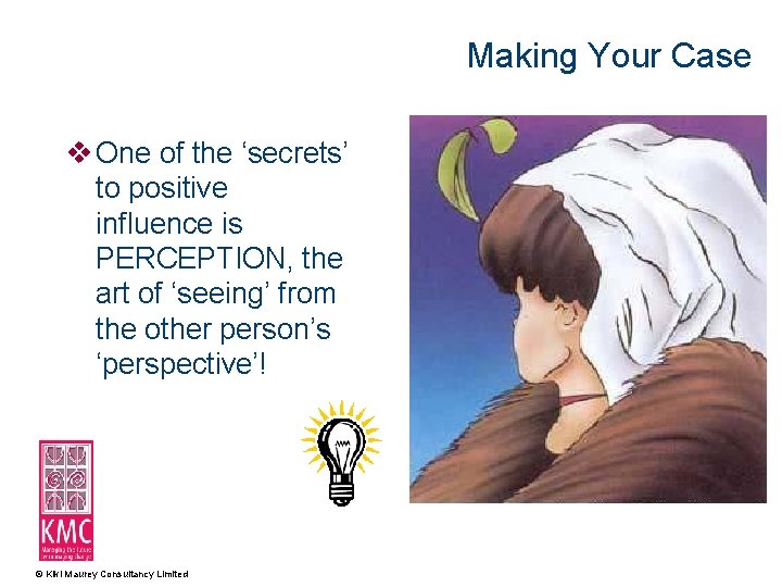 Making Your Case v One of the ‘secrets’ to positive influence is PERCEPTION, the