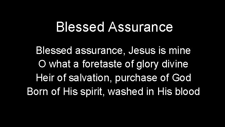 Blessed Assurance Blessed assurance, Jesus is mine O what a foretaste of glory divine