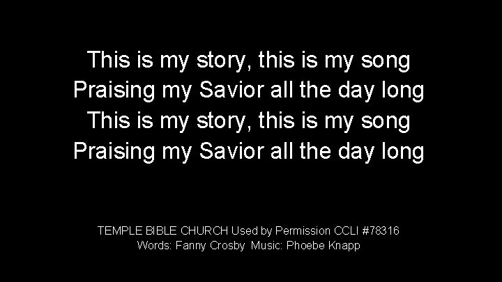 This is my story, this is my song Praising my Savior all the day