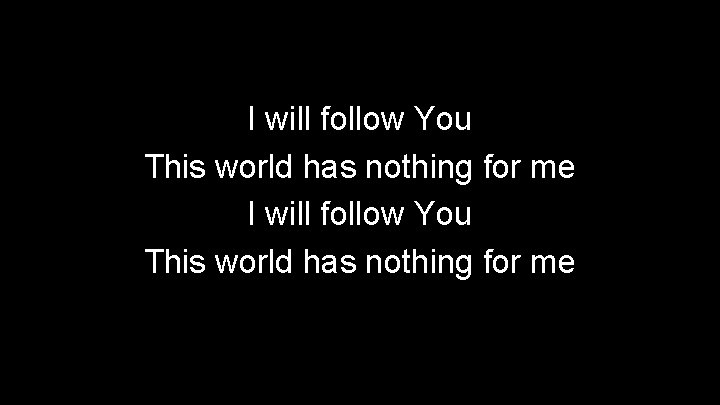 I will follow You This world has nothing for me 