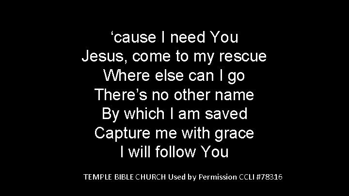 ‘cause I need You Jesus, come to my rescue Where else can I go
