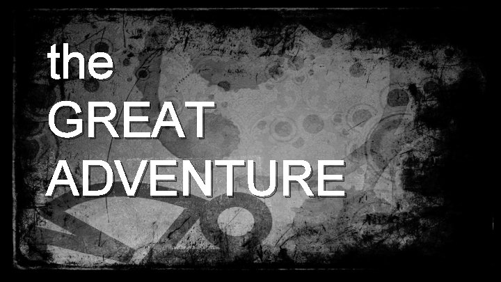 the GREAT ADVENTURE 