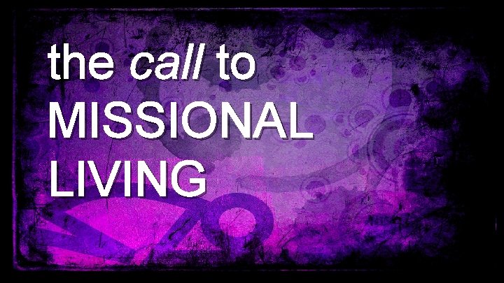 the call to MISSIONAL LIVING 