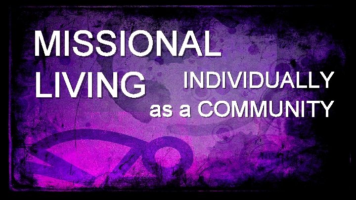 MISSIONAL INDIVIDUALLY LIVING as a COMMUNITY 