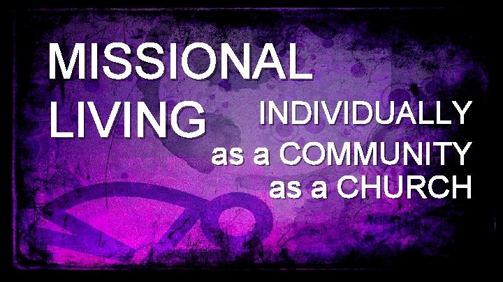 MISSIONAL INDIVIDUALLY LIVING as a COMMUNITY as a CHURCH 