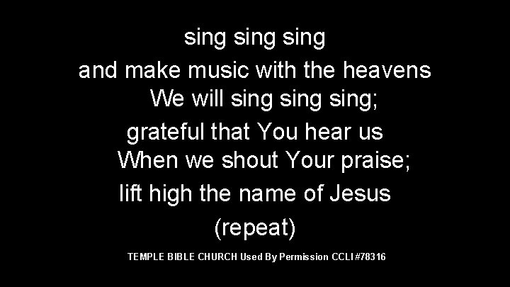 sing and make music with the heavens We will sing; grateful that You hear