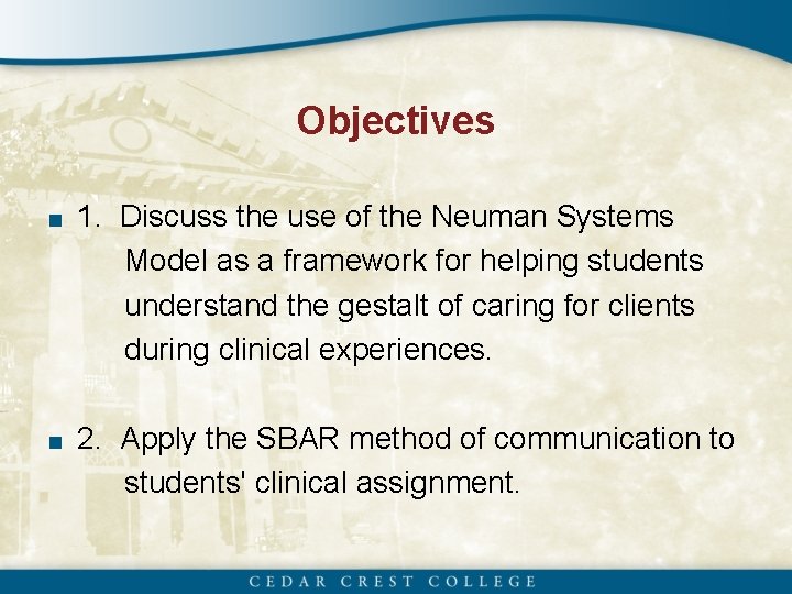 Objectives ■ 1. Discuss the use of the Neuman Systems Model as a framework