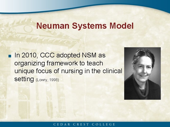 Neuman Systems Model ■ In 2010, CCC adopted NSM as organizing framework to teach