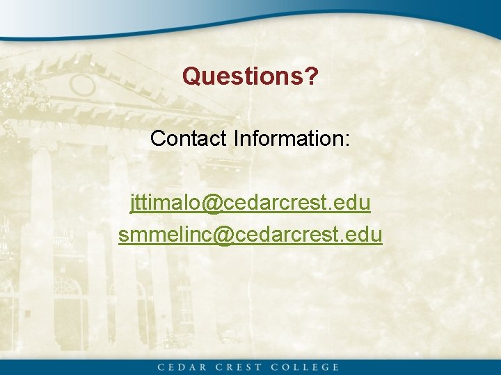 Questions? Contact Information: jttimalo@cedarcrest. edu smmelinc@cedarcrest. edu 