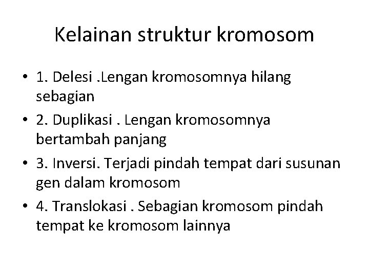 Kelainan struktur kromosom • 1. Delesi. Lengan kromosomnya hilang sebagian • 2. Duplikasi. Lengan