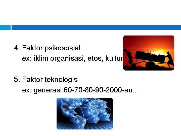 4. Faktor psikososial ex: iklim organisasi, etos, kultur 5. Faktor teknologis ex: generasi 60