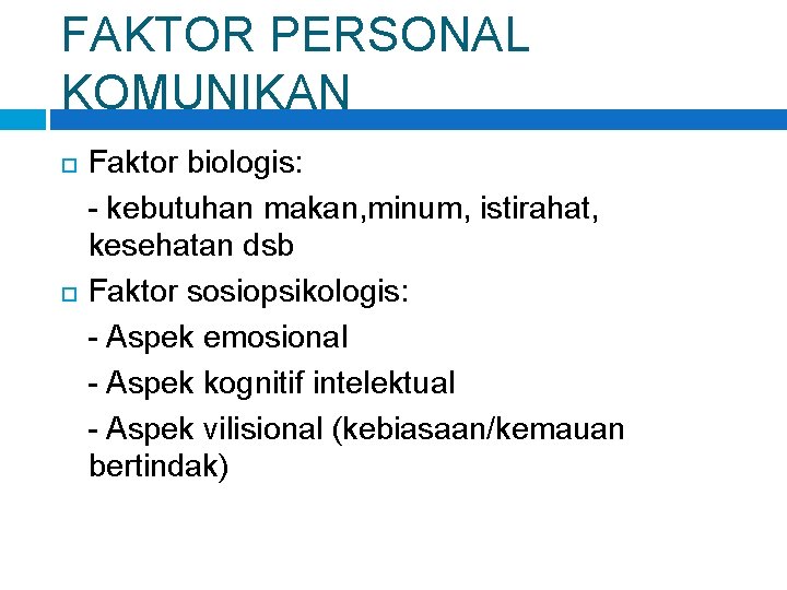 FAKTOR PERSONAL KOMUNIKAN Faktor biologis: - kebutuhan makan, minum, istirahat, kesehatan dsb Faktor sosiopsikologis: